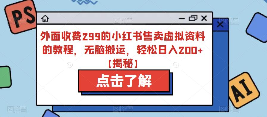 外面收费299的小红书售卖虚拟资料的教程，无脑搬运，轻松日入200+【揭秘】-夜影资源