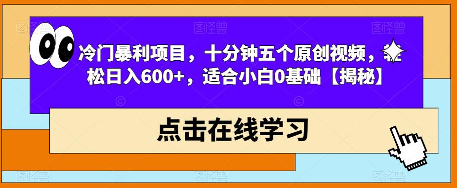 冷门暴利项目，十分钟五个原创视频，轻松日入600+，适合小白0基础【揭秘】-夜影资源