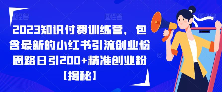 2023知识付费训练营，包含最新的小红书引流创业粉思路日引200+精准创业粉【揭秘】-夜影资源