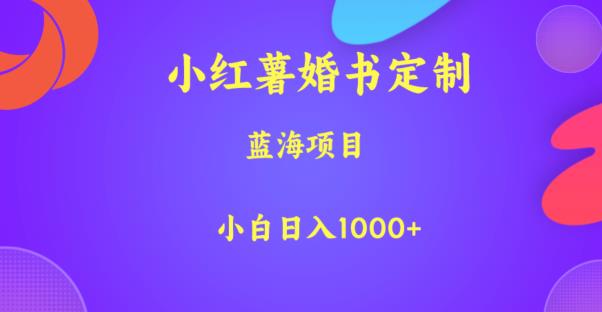 小红薯婚书定制，蓝海项目，小白日入1000+【揭秘】-夜影资源