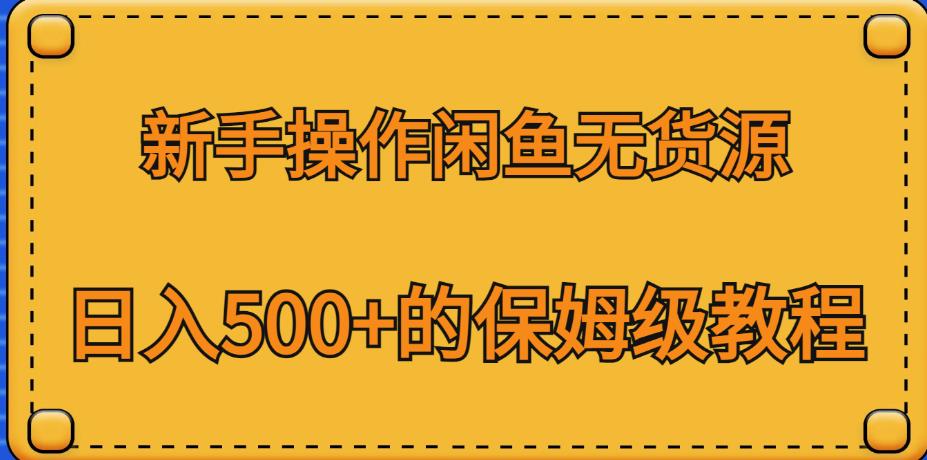 新手操作闲鱼无货源，日入500+的保姆级教程【揭秘】-夜影资源