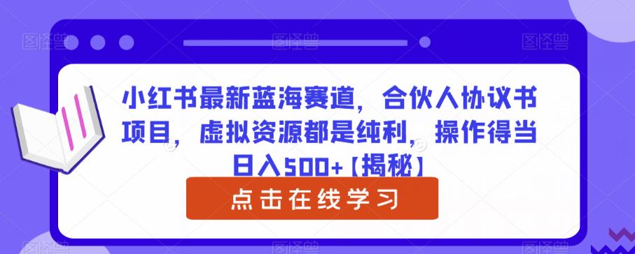小红书最新蓝海赛道，合伙人协议书项目，虚拟资源都是纯利，操作得当日入500+【揭秘】-夜影资源