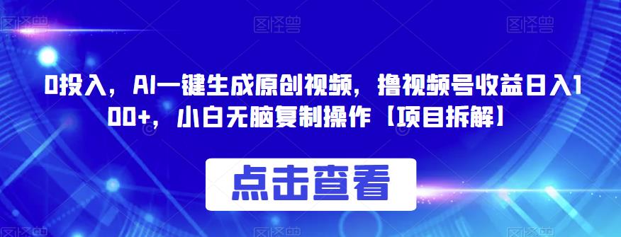 0投入，AI一键生成原创视频，撸视频号收益日入100+，小白无脑复制操作【项目拆解】-夜影资源