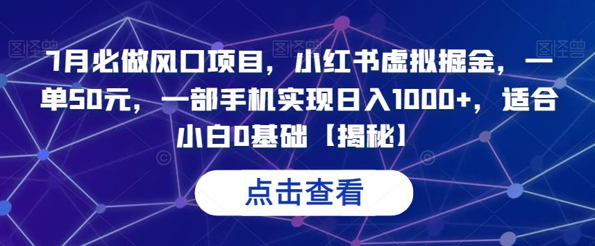 7月必做风口项目，小红书虚拟掘金，一单50元，一部手机实现日入1000+，适合小白0基础【揭秘】-夜影资源