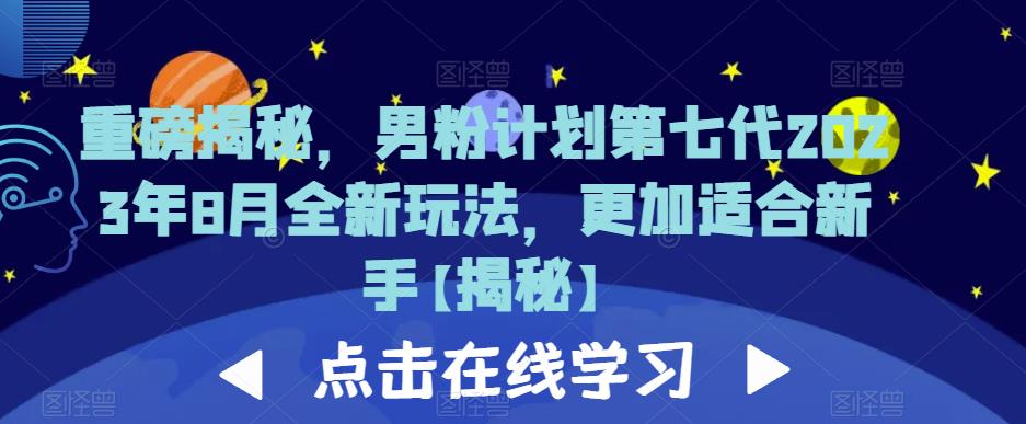 重磅揭秘，男粉计划第七代2023年8月全新玩法，更加适合新手-夜影资源
