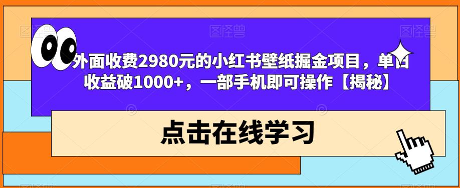 外面收费2980元的小红书壁纸掘金项目，单日收益破1000+，一部手机即可操作【揭秘】-夜影资源