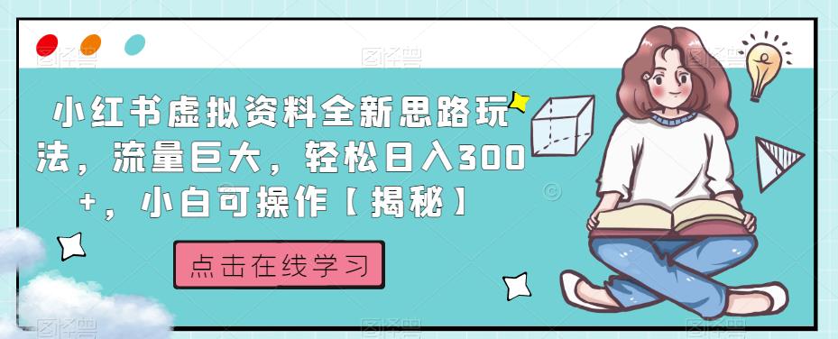 小红书虚拟资料全新思路玩法，流量巨大，轻松日入300+，小白可操作【揭秘】-夜影资源