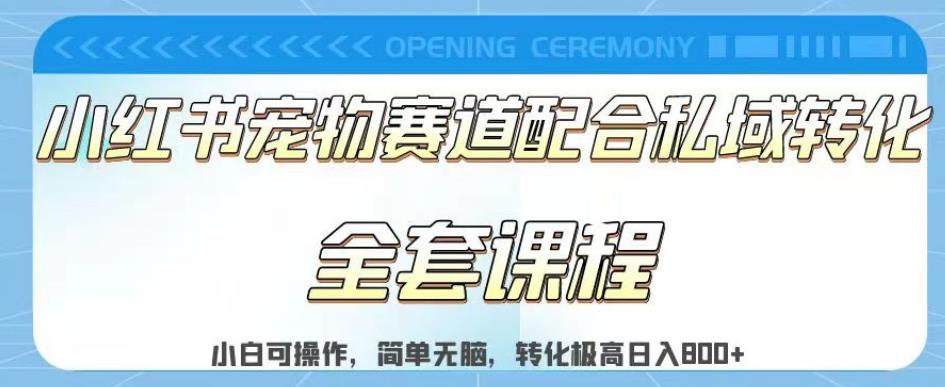 实测日入800的项目小红书宠物赛道配合私域转化玩法，适合新手小白操作，简单无脑【揭秘】-夜影资源