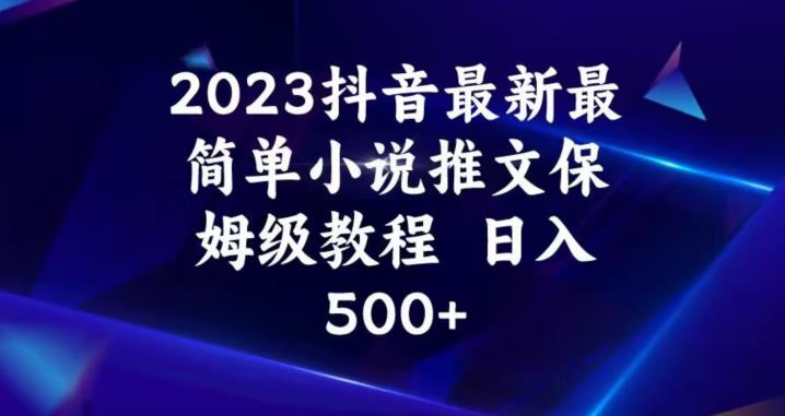 2023抖音最新最简单小说推文保姆级教程，日入500+【揭秘】-夜影资源