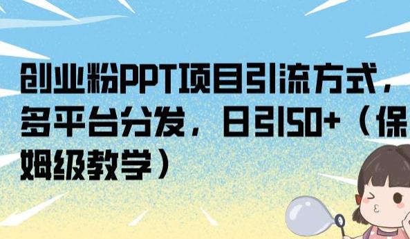 创业粉PPT项目引流方式，多平台分发，日引50+（保姆级教学）【揭秘】-夜影资源