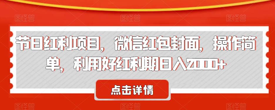 节日红利项目，微信红包封面，操作简单，利用好红利期日入2000+【揭秘】-夜影资源