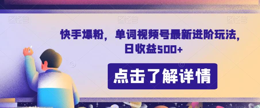 快手爆粉，单词视频号最新进阶玩法，日收益500+【揭秘】-夜影资源