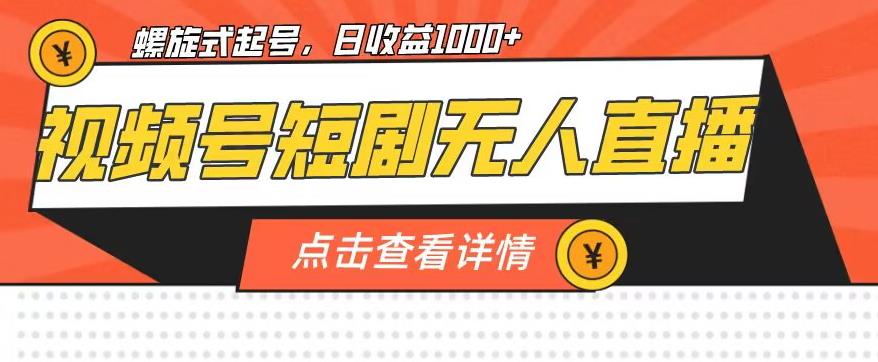 视频号短剧无人直播，螺旋起号，单号日收益1000+【揭秘】-夜影资源