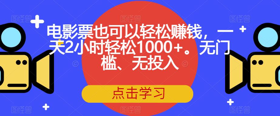 电影票也可以轻松赚钱，一天2小时轻松1000+。无门槛、无投入【揭秘】-夜影资源