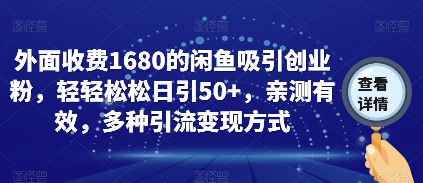 外面收费1680的闲鱼吸引创业粉，轻轻松松日引50+，亲测有效，多种引流变现方式【揭秘】-夜影资源