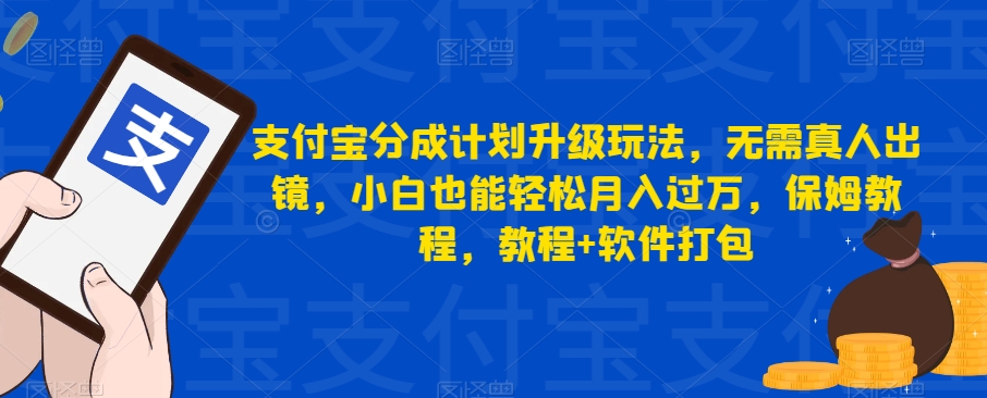 支付宝分成计划升级玩法，无需真人出镜，小白也能轻松月入过万，保姆教程，教程+软件打包-夜影资源