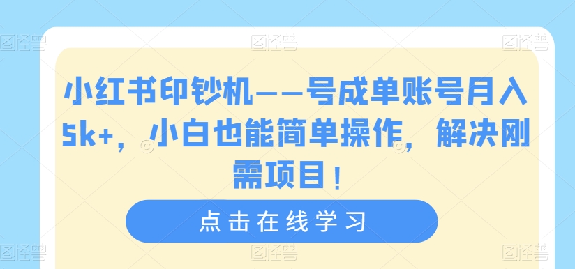 小红书印钞机——号成单账号月入5k+，小白也能简单操作，解决刚需项目【揭秘】-夜影资源
