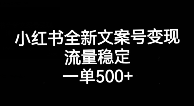 小红书全新文案号变现，流量稳定，一单收入500+-夜影资源