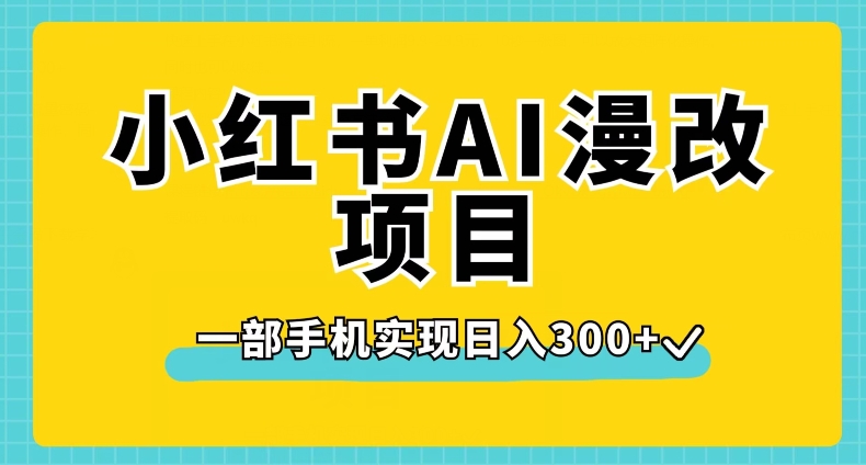 小红书AI漫改项目，一部手机实现日入300+【揭秘】-夜影资源