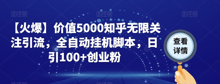 【火爆】价值5000知乎无限关注引流，全自动挂机脚本，日引100+创业粉-夜影资源