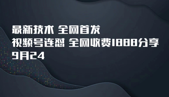 9月24最新技术全网首发，视频号连怼，全网收费1888分享-夜影资源