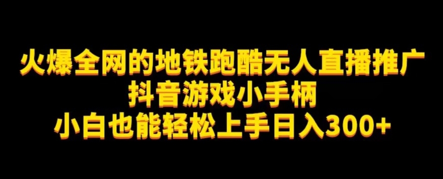 地铁跑酷无人直播推广抖音游戏小手柄小白也能轻松上手日入300+-夜影资源