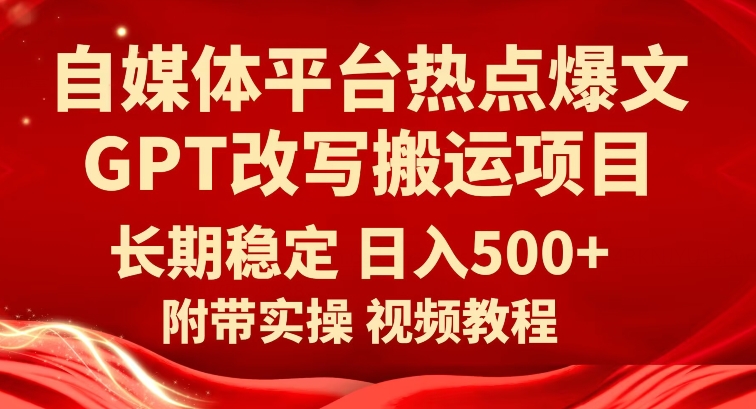 自媒体平台热点爆文GPT改写搬运项目，长期稳定日入500+-夜影资源