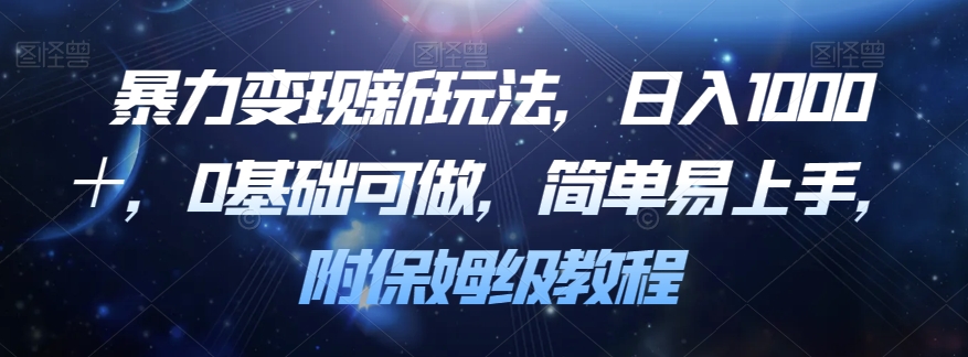 暴力变现新玩法，日入1000＋，0基础可做，简单易上手，附保姆级教程【揭秘】-夜影资源