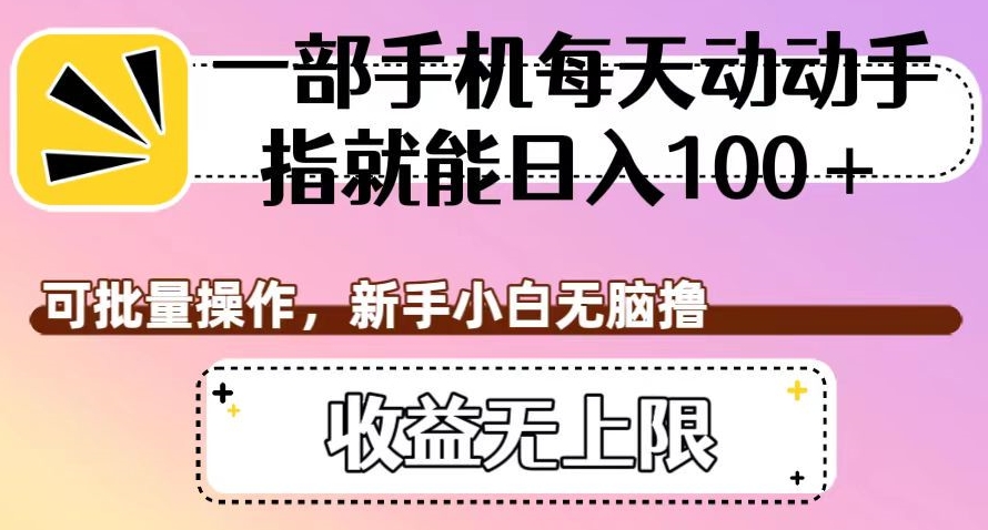 一部手机每天动动手指就能日入100+，可批量操作，新手小白无脑撸，收益无上限【揭秘】-夜影资源