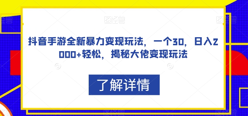 抖音手游全新暴力变现玩法，一个30，日入2000+轻松，揭秘大佬变现玩法【揭秘】-夜影资源