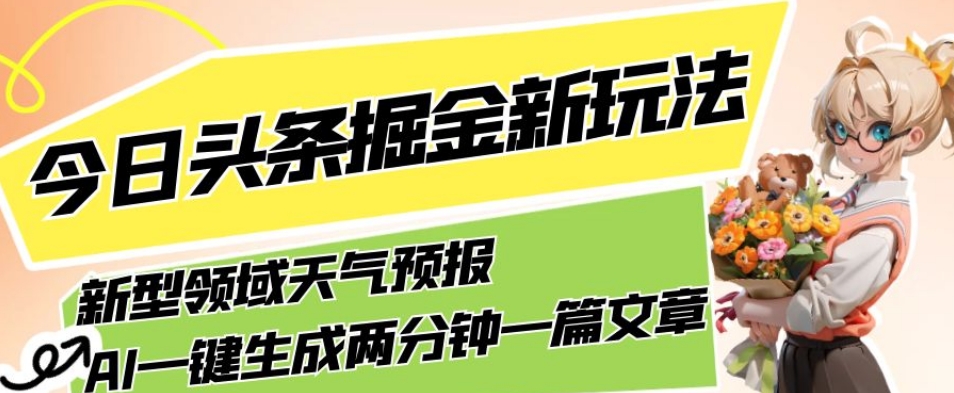 今日头条掘金新玩法，关于新型领域天气预报，AI一键生成两分钟一篇文章，复制粘贴轻松月入5000+-夜影资源
