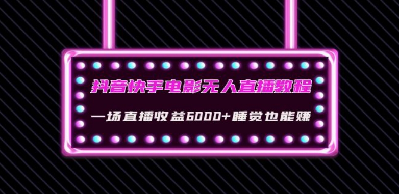抖音快手电影无人直播教程：一场直播收益6000+睡觉也能赚(教程+软件)【揭秘】-夜影资源