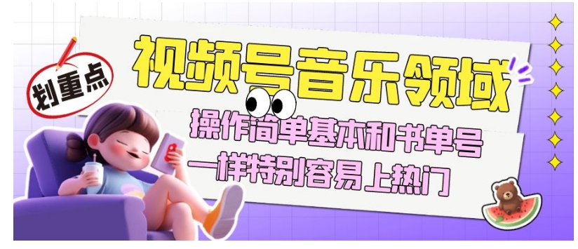 视频号音乐领域项目玩法，操作简单基本和书单号一样，特别容易上热门【揭秘】-夜影资源