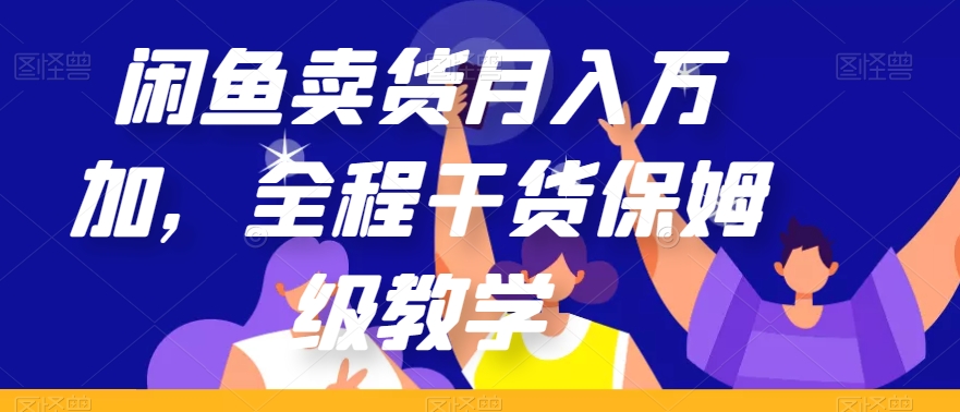 闲鱼卖货月入万加，全程干货保姆级教学【揭秘】-夜影资源