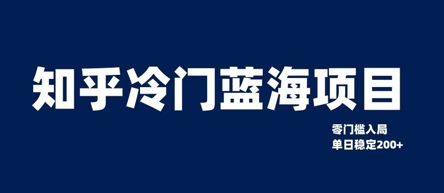 知乎冷门蓝海项目，零门槛教你如何单日变现200+【揭秘】-夜影资源