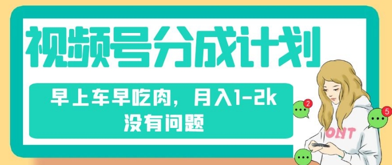 视频号分成计划，纯搬运不需要剪辑去重，早上车早吃肉，月入1-2k没有问题-夜影资源