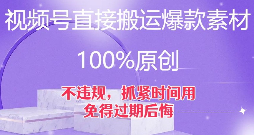 视频号直接搬运爆款素材，100%原创，不违规，抓紧时间用，免得过期后悔【揭秘】-夜影资源