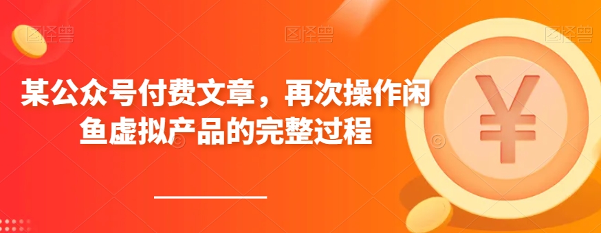 某公众号付费文章，再次操作闲鱼虚拟产品的完整过程-夜影资源