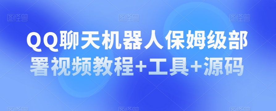 QQ聊天机器人保姆级部署视频教程+工具+源码-夜影资源