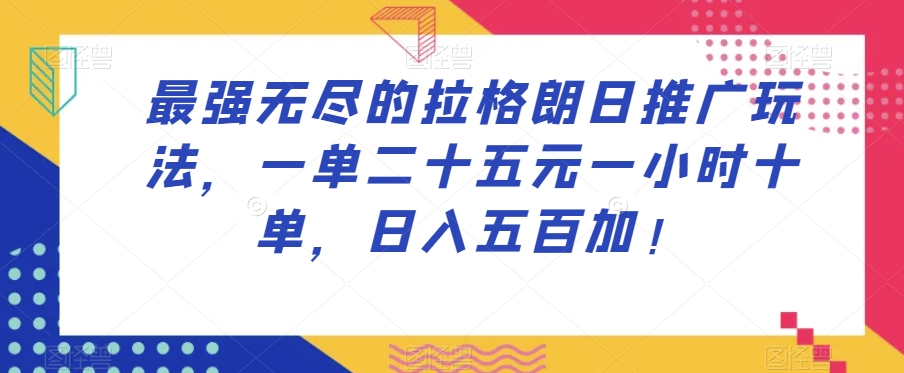最强无尽的拉格朗日推广玩法，一单二十五元一小时十单，日入五百加！-夜影资源