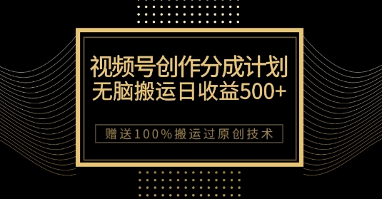 最新视频号创作分成计划，无脑搬运一天收益500+，100%搬运过原创技巧【揭秘】-夜影资源