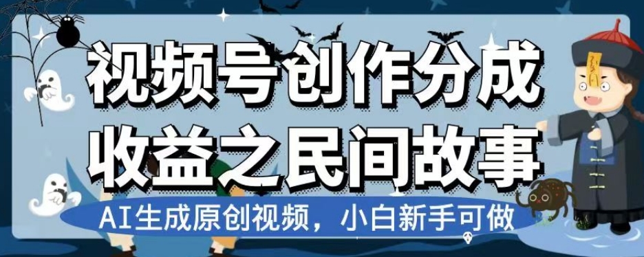 视频号创作分成收益之民间故事，AI生成原创视频，小白新手可做【揭秘】-夜影资源