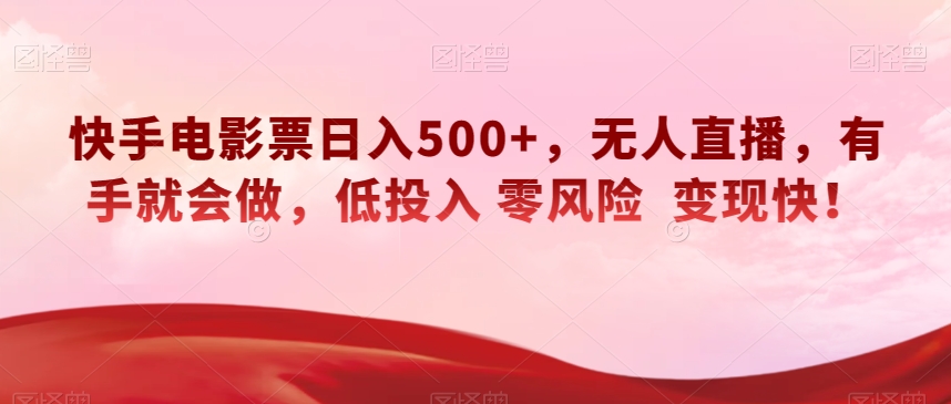 快手电影票日入500+，无人直播，有手就会做，低投入零风险变现快！【揭秘】-夜影资源