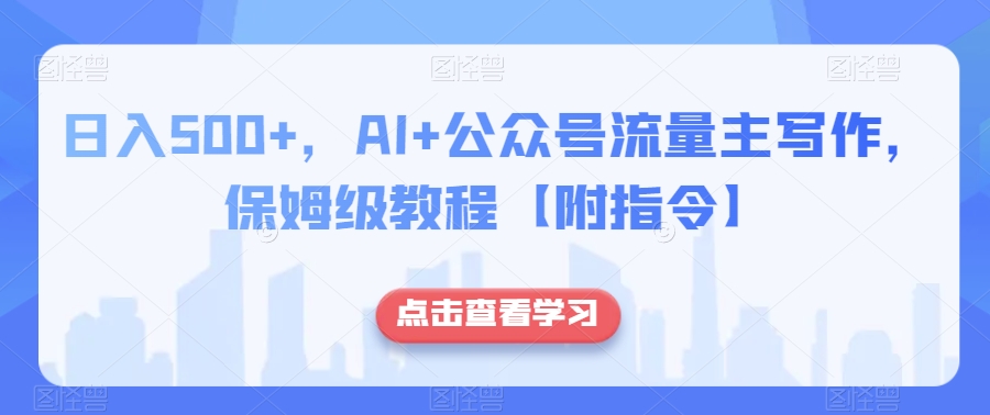 日入500+，AI+公众号流量主写作，保姆级教程【附指令】-夜影资源