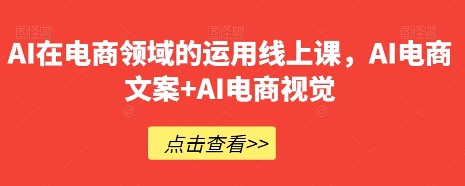 AI在电商领域的运用线上课，​AI电商文案+AI电商视觉-夜影资源