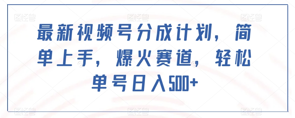 最新视频号分成计划，简单上手，爆火赛道，轻松单号日入500+-夜影资源