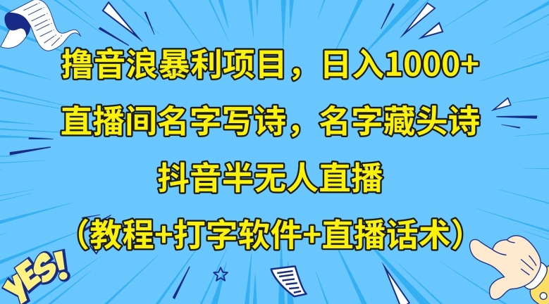 撸音浪暴利项目，日入1000+，直播间名字写诗，名字藏头诗，抖音半无人直播（教程+打字软件+直播话术）【揭秘】-夜影资源