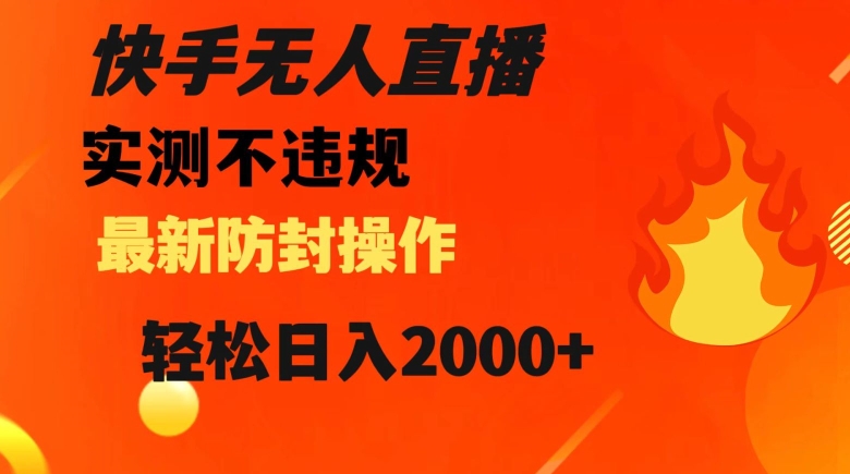 快手无人直播，不违规搭配最新的防封操作，轻松日入2000+【揭秘】-夜影资源