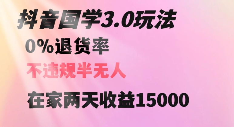 抖音国学玩法，两天收益1万5没有退货一个人在家轻松操作【揭秘】-夜影资源