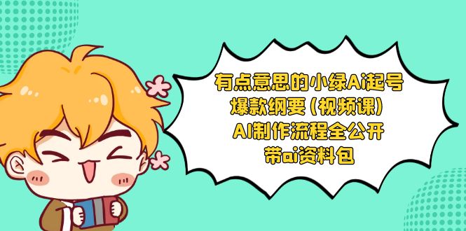 （8465期）有点意思的小绿-Ai起号爆款纲要(视频课) AI制作流程全公开，附带ai资料包-夜影资源